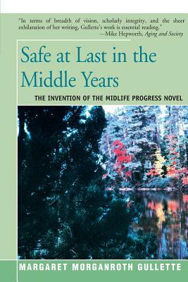 Safe at Last in the Middle Years by Margaret Morganroth Gullette