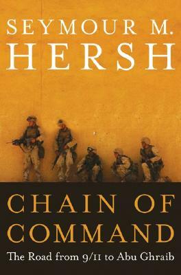 Chain of Command: The Road from 9/11 to Abu Ghraib by Seymour M. Hersh