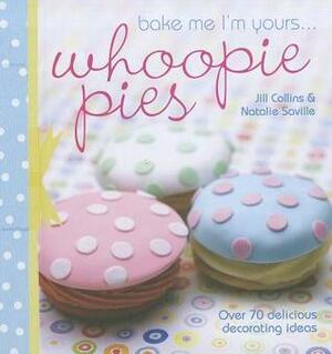 Bake Me I'm Yours . . . Whoopie Pies: Over 70 Excuses to Bake, Fill and Decorate by Natalie Saville, Jill Collins