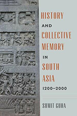 History and Collective Memory in South Asia, 1200–2000 by Sumit Guha