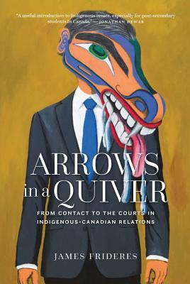 Arrows in a Quiver: From Contact to the Courts in Indigenous-Canadian Relations by Mary Soderstrom, James Frideres, Randy Lundy