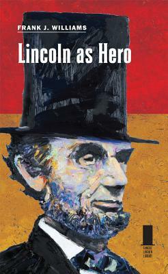 Lincoln as Hero by Frank J. Williams