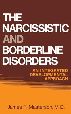 The Narcissistic and Borderline Disorders: An Integrated Developmental Approach by James F. Masterson