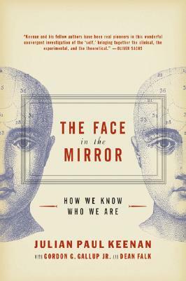 The Face in the Mirror: How We Know Who We Are by Julian Keenan, Gordon G. Gallup, Dean Falk