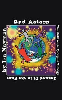 Bad Actors: The Multiverse Refugees Trilogy: Second Pi in the Face by Ira Nayman