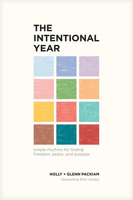 The Intentional Year: Simple Rhythms for Finding Freedom, Peace, and Purpose by Glenn Packiam, Rich Villodas, Holly Packiam