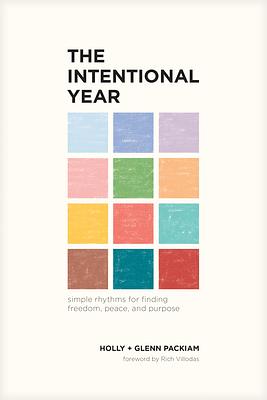 The Intentional Year: Simple Rhythms for Finding Freedom, Peace, and Purpose by Rich Villodas, Holly Packiam, Glenn Packiam