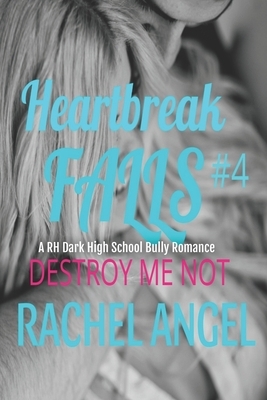 Destroy Me Not: A RH Dark High School Bully Romance by Rachel Angel