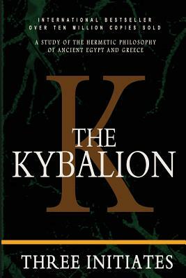 The Kybalion: A Study of the Hermetic Philosophy of Ancient Egypt and Greece by Three Initiates