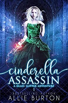 Cinderella Assassin: A Glass Slipper Adventure by Allie Burton
