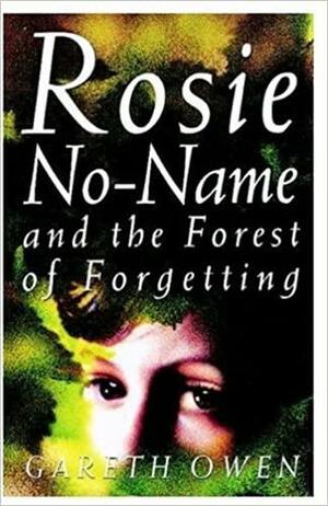 Rosie No Name And The Forest Of Forgetting by Gareth Owen