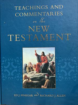 Teachings and Commentaries on the New Testament by Richard John Allen, Ed J. Pinegar