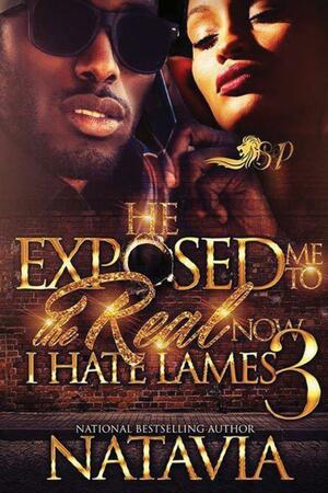 He Exposed Me to the Real, Now I Hate Lames 3 by Natavia