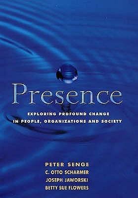Presence : Human Purpose and the Field of the Future by Peter M. Senge, Peter M. Senge