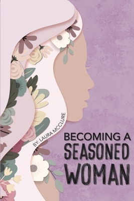 Becoming A Seasoned Woman by Laura McClure