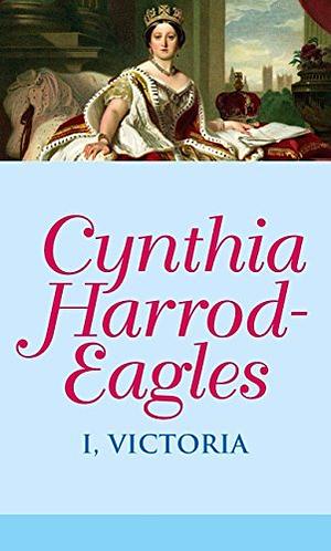 I, Victoria by Cynthia Harrod-Eagles