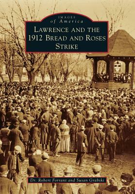 Lawrence and the 1912 Bread and Roses Strike by Susan Grabski, Dr Robert Forrant