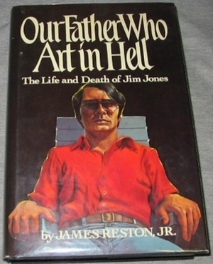 Our Father Who Art in Hell: The Life and Death of Jim Jones by James Reston Jr.