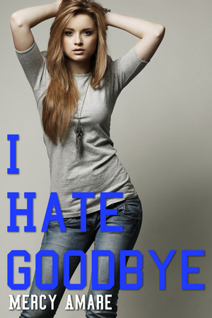 I Hate Goodbye by Mercy Amare