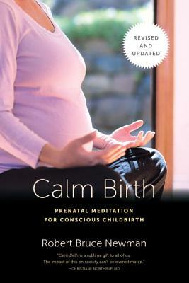 Calm Birth, Revised: Prenatal Meditation for Conscious Childbirth by Robert Bruce Newman