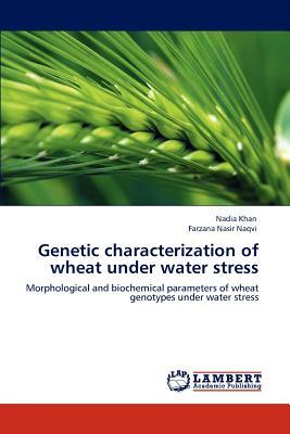 Genetic Characterization of Wheat Under Water Stress by Farzana Nasir Naqvi, Nadia Khan