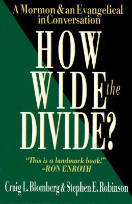 How Wide the Divide?: A Mormon & an Evangelical in Conversation by Stephen E. Robinson, Craig L. Blomberg