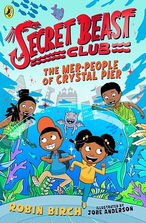 Secret Beast Club: The Mer-People of Crystal Pier by Robin Birch