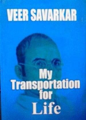 My Transportation For Life: Original Writings Of Veer Savarkar by Veer Savarkar, V.D. Savarkar