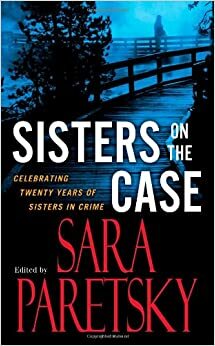 Sisters On the Case: Celebrating Twenty Years of Sisters in Crime by Sara Paretsky