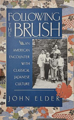 Following the Brush: An American Encounter with Classical Japanese Culture by John C. Elder