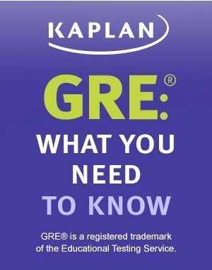 GRE: What You Need to Know by Kaplan Inc.