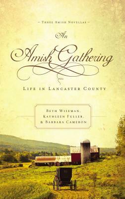 An Amish Gathering: Life in Lancaster County by Kathleen Fuller, Beth Wiseman, Barbara Cameron