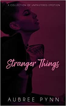 stranger things: a collection of unmastered emotion by Aubreé Pynn