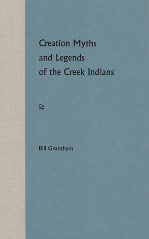 Creation Myths and Legends of the Creek Indians by Bill Grantham