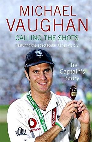 Calling the Shots: The Captain's Story by Michael Vaughan