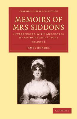 Memoirs of Mrs Siddons: Interspersed with Anecdotes of Authors and Actors by James Boaden