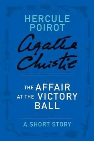 The Affair at the Victory Ball: a Hercule Poirot Short Story by Agatha Christie