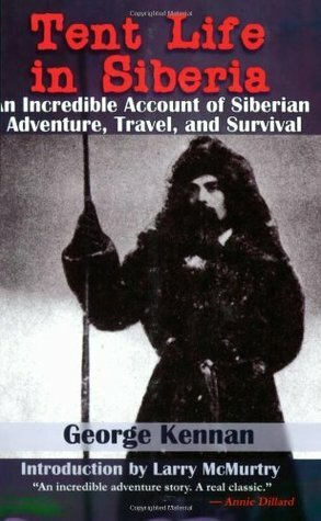 Tent Life in Siberia: An Incredible Account of Siberian Adventure, Travel, and Survival by George Kennan, Larry McMurtry