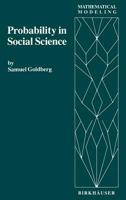 Probability in Social Science: Seven Expository Units Illustrating the Use of Probability Methods and Models, with Exercises, and Bibliographies to G by S. Goldberg