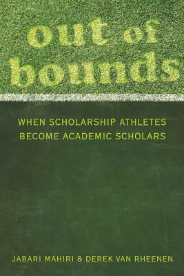 Out of Bounds: When Scholarship Athletes Become Academic Scholars by Jabari Mahiri, Derek Van Rheenen