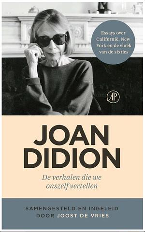 De verhalen die we onszelf vertellen: Samengesteld en ingeleid door Joost de Vries by John Leonard, Joan Didion