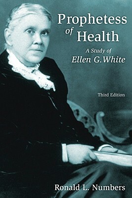 Prophetess of Health: A Study of Ellen G. White by Ronald L. Numbers
