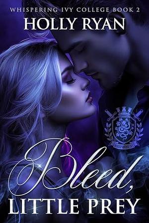 Bleed, Little Prey: A Dark Paranormal College Bully Reverse Harem Romance by Holly Ryan, Holly Ryan