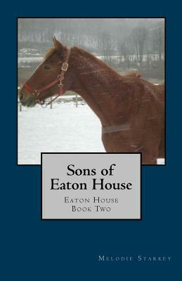 Sons of Eaton House: Eaton House Book Two by Melodie Starkey