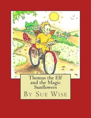 Thomas the Elf and the Magic Sunflowers: A Magical Adventure Story by Sue Wise