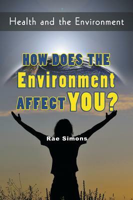 How Does the Environment Affect You? by Rae Simons