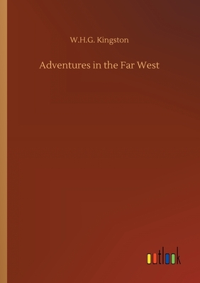 Adventures in the Far West by W. H. G. Kingston