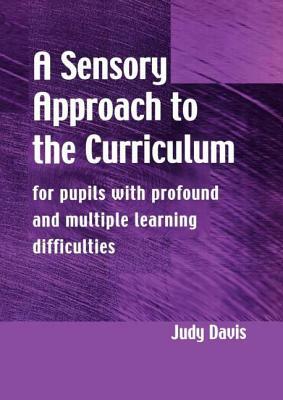 A Sensory Approach to the Curriculum: For Pupils with Profound and Multiple Learning Difficulties by Judy Davis