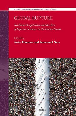 Global Rupture: Neoliberal Capitalism and the Rise of Informal Labour in the Global South by Immanuel Ness, Anita Hammer