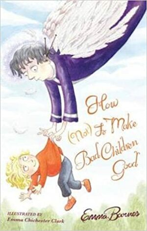 How (Not) to Make Bad Children Good by Emma Barnes